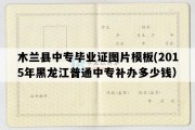 木兰县中专毕业证图片模板(2015年黑龙江普通中专补办多少钱）