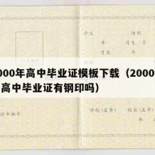 2000年高中毕业证模板下载（2000年的高中毕业证有钢印吗）