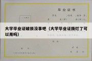 大学毕业证破损没事吧（大学毕业证撕烂了可以用吗）