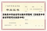 没有高中毕业证可以提升学历吗（没有高中毕业证学历可以说高中吗）