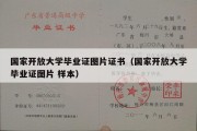 国家开放大学毕业证图片证书（国家开放大学毕业证图片 样本）