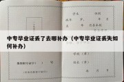 中专毕业证丢了去哪补办（中专毕业证丢失如何补办）