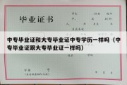 中专毕业证和大专毕业证中专学历一样吗（中专毕业证跟大专毕业证一样吗）