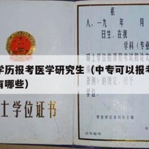 中专学历报考医学研究生（中专可以报考医学专业有哪些）