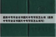 最新中专毕业证书图片中专学历怎么填（最新中专毕业证书图片中专学历怎么填写）