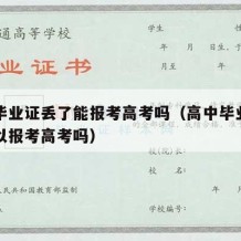 高中毕业证丢了能报考高考吗（高中毕业证丢了可以报考高考吗）