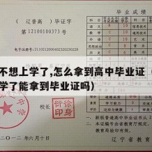 高二不想上学了,怎么拿到高中毕业证（高二不上学了能拿到毕业证吗）