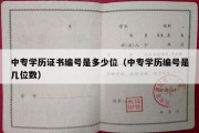 中专学历证书编号是多少位（中专学历编号是几位数）