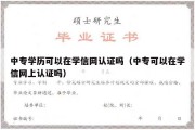 中专学历可以在学信网认证吗（中专可以在学信网上认证吗）