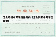 怎么证明中专学历是真的（怎么判断中专学历真假）