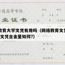 网络教育大学文凭有用吗（网络教育文凭有用吗?其文凭含金量如何?）