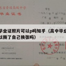 高中毕业证照片可以p吗知乎（高中毕业证照片可以撕了自己换张吗）