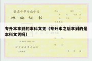 专升本拿到的本科文凭（专升本之后拿到的是本科文凭吗）