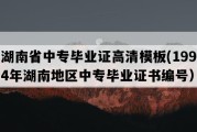 湖南省中专毕业证高清模板(1994年湖南地区中专毕业证书编号）