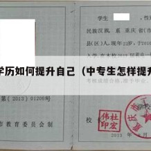 中专学历如何提升自己（中专生怎样提升学历）