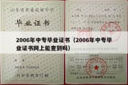 2006年中专毕业证书（2006年中专毕业证书网上能查到吗）