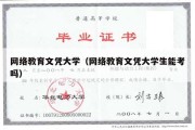 网络教育文凭大学（网络教育文凭大学生能考吗）