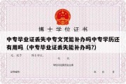 中专毕业证丢失中专文凭能补办吗中专学历还有用吗（中专毕业证丢失能补办吗?）