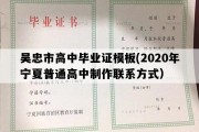 吴忠市高中毕业证模板(2020年宁夏普通高中制作联系方式）