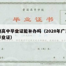 广州高中毕业证能补办吗（2020年广东高中毕业证）