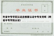 外省中专学历认证去哪里认证中专文凭呢（跨省中专学历认证）