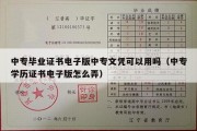 中专毕业证书电子版中专文凭可以用吗（中专学历证书电子版怎么弄）