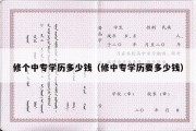 修个中专学历多少钱（修中专学历要多少钱）