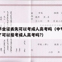 中专毕业证丢失可以考成人高考吗（中专毕业证丢了可以报考成人高考吗?）