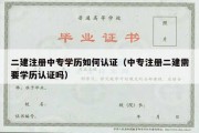 二建注册中专学历如何认证（中专注册二建需要学历认证吗）