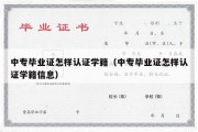 中专毕业证怎样认证学籍（中专毕业证怎样认证学籍信息）