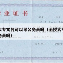 函授大专文凭可以考公务员吗（函授大专能考上公务员吗）