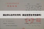 国企承认自考文凭吗（国企接受自考档案吗）