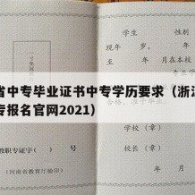 浙江省中专毕业证书中专学历要求（浙江中专升大专报名官网2021）