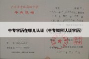 中专学历在哪儿认证（中专如何认证学历）