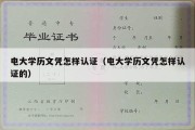 电大学历文凭怎样认证（电大学历文凭怎样认证的）