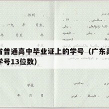 广东省普通高中毕业证上的学号（广东高中毕业证学号13位数）