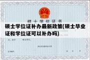 硕士学位证补办最新政策(硕士毕业证和学位证可以补办吗)