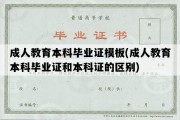 成人教育本科毕业证模板(成人教育本科毕业证和本科证的区别)