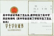 高中毕业证书丢了怎么补,原学校没了高中学历还有用吗（高中毕业证丢了学校不在了怎么补办）