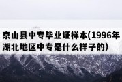 京山县中专毕业证样本(1996年湖北地区中专是什么样子的）