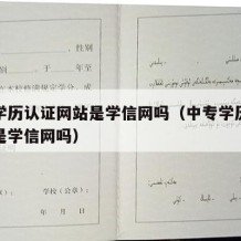 中专学历认证网站是学信网吗（中专学历认证网站是学信网吗）