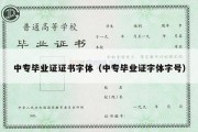 中专毕业证证书字体（中专毕业证字体字号）