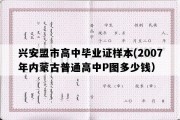 兴安盟市高中毕业证样本(2007年内蒙古普通高中P图多少钱）