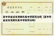 高中毕业证文凭照片高中学历可以吗（高中毕业证文凭照片高中学历可以吗）