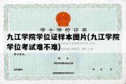 九江学院学位证样本图片(九江学院学位考试难不难)