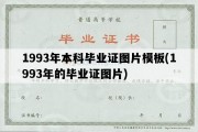 1993年本科毕业证图片模板(1993年的毕业证图片)