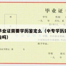 中专毕业证需要学历鉴定么（中专学历需要认证报告吗）