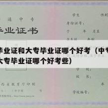 中专毕业证和大专毕业证哪个好考（中专毕业证和大专毕业证哪个好考些）