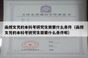 函授文凭的本科考研究生需要什么条件（函授文凭的本科考研究生需要什么条件呢）