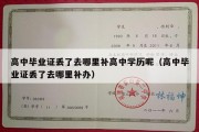 高中毕业证丢了去哪里补高中学历呢（高中毕业证丢了去哪里补办）